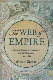 Image for The web of empire: English cosmopolitans in an age of expansion, 1560-1660