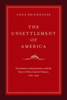 Image for The unsettlement of America  : translation, interpretation, and the story of Don Luis de Velasco, 1560-1945