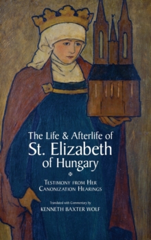 Life and Afterlife of St. Elizabeth of Hungary