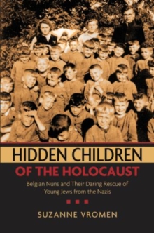 Image for Hidden Children of the Holocaust : Belgian Nuns and their Daring Rescue of Young Jews from the Nazis