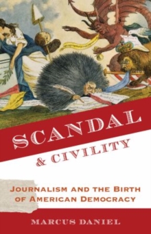 Image for Scandal and Civility : Journalism and the Birth of American Democracy