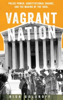 Image for Vagrant nation  : police power, constitutional change, and the making of the 1960s