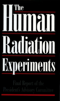 Image for The Human Radiation Experiments: Final Report of the Advisory Committee on Human Radiation Experiments