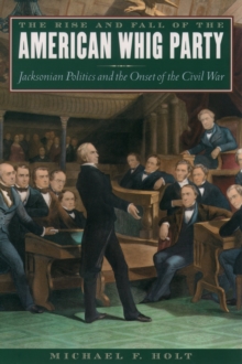 Image for The rise and fall of the American Whig Party: Jacksonian politics and the onset of the Civil War