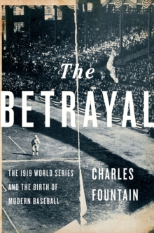Image for The betrayal: the 1919 World Series and the birth of modern baseball