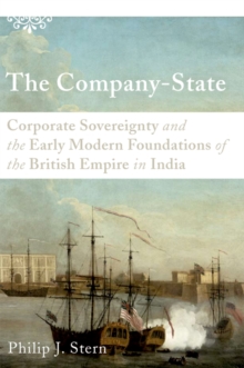 Image for The company-state: corporate sovereignty and the early modern foundation of the British Empire in India