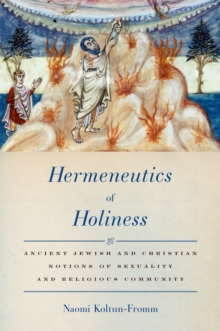 Image for Hermeneutics of holiness: ancient Jewish and Christian notions of sexuality and religious community
