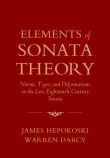 Image for Elements of sonata theory: norms, types, and deformations in the late-eighteenth-century sonata