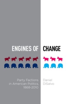 Image for Engines of change  : party factions in American politics, 1868-2010
