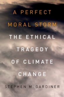 Image for A perfect moral storm: the ethical tragedy of climate change