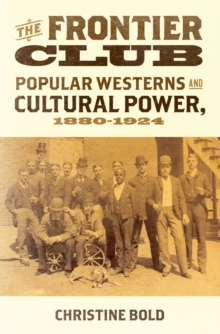 Image for The frontier club: popular westerns and cultural power, 1880-1924