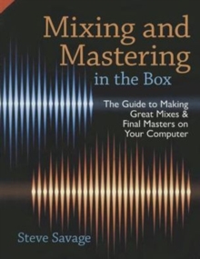 Image for Mixing and mastering in the box  : the guide to making great mixes and final masters on your computer