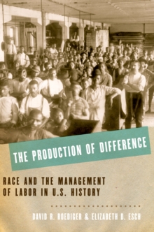 Image for The production of difference: race and the management of labor in U.S. history