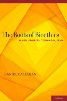 Image for The roots of bioethics  : health, progress, technology, death