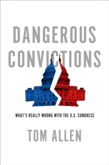 Image for Dangerous convictions: what's really wrong with the U.S. Congress