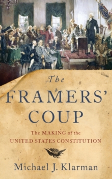The Framers’ Coup: The Making of the United States Constitution