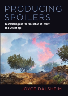 Image for Producing spoilers: peacemaking and the production of enmity in a secular age
