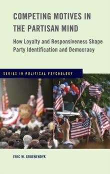 Image for Competing motives in the partisan mind  : how loyalty and responsiveness shape party identification and democracy