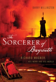 Image for The sorcerer of Bayreuth: Richard Wagner, his work, and his world