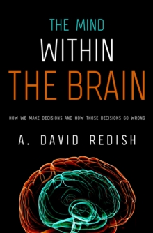 Image for The mind within the brain: how we make decisions and how those decisions go wrong