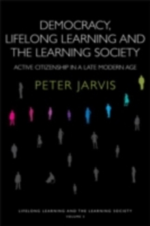 Image for Democracy, Lifelong Learning and the Learning Society: Active Citizenship in a Late Modern Age