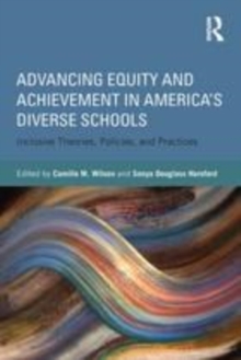 Image for Advancing equity and achievement in America's diverse schools: inclusive theories, policies, and practices