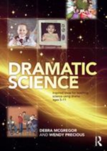 Image for Dramatic science: using drama to inspire science teaching for ages 5 to 8