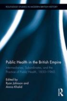 Image for Public health in the British empire: intermediaries, subordinates, and the practice of public health 1850-1960