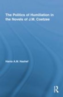Image for The Politics of Humiliation in the Novels of J.M. Coetzee