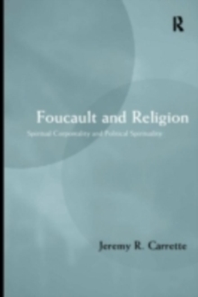 Image for Foucault and religion: spiritual corporality and political spirituality