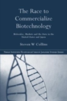 Image for The race to commercialize biotechnology: molecules, markets and the state in the United States and Japan