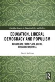 Image for Education, liberal democracy and populism  : arguments from Plato, Locke, Rousseau and Mill
