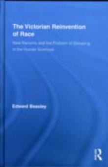 Image for The Victorian reinvention of race: new racisms and the problem of grouping in the human sciences