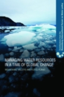 Image for Managing water resources in a time of global change: mountains, valleys and flood plains