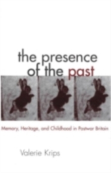 Image for Presence of the past: memory, heritage and childhood in post-war Britain
