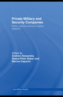 Image for Private Military and Security Companies: Ethics, Policies and Civil-Military Relations