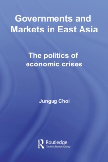 Image for Governments and Markets in East Asia: The Politics of Economic Crises