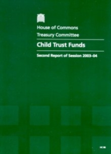 Image for Child trust funds : second report of session 2003-04, report, together with formal minutes, oral and written evidence