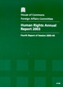 Image for Human rights annual report 2003 : fourth report of session 2003-04, report, together with formal minutes, oral and written evidence