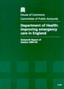 Image for Department of Health : improving emergency care in England, sixteenth report of session 2004-05, report, together with formal minutes, oral and written evidence