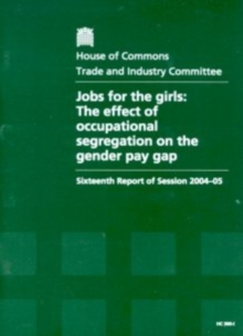 Image for Jobs for the girls : the effect of occupational segregation on the gender pay gap, sixteenth report of session 2004-05, [Vol. 1]: Report, together with formal minutes
