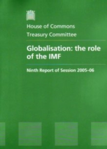 Image for Globalisation : the role of the IMF, ninth report of session 2005-06, report, together with formal minutes, oral and written evidence
