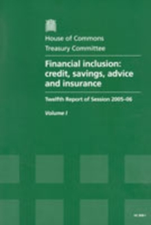 Image for Financial inclusion : credit, savings, advice and insurance, twelfth report of session 2005-06, Vol. 1: Report , together with formal minutes