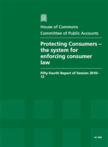 Image for Protecting Consumers - the System for Enforcing Consumer Law : Fifty-Fourth Report of Session 2010-12, Report, Together with Formal Minutes, Oral and Written Evidence