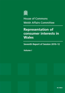 Image for Representation of consumer interests in Wales : seventh report of session 2010-12, Vol. 1: Report, together with formal minutes, oral and written evidence