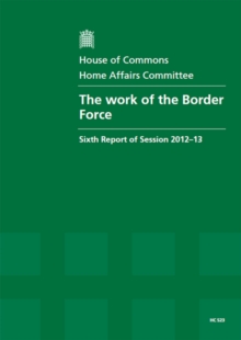 Image for The work of the Border Force : sixth report of session 2012-13, report, together with formal minutes