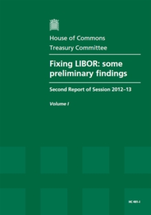 Image for Fixing LIBOR : some preliminary findings, second report of session 2012-13, Vol. 1: Report, together with formal minutes