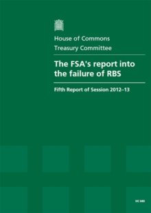 Image for The FSA's report into the failure of RBS : fifth report of session 2012-13, report, together with formal minutes, oral and written evidence