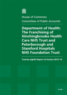 Image for Department of Health : the franchising of Hinchingbrooke Health Care NHS Trust and Peterborough and Stamford Hospitals NHS Foundation Trust, twenty-eighth report of session 2012-13, report, together w