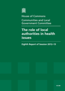 Image for The role of local authorities in health issues : eighth report of session 2012-13, Vol. 1: Report, together with formal minutes, oral and written evidence